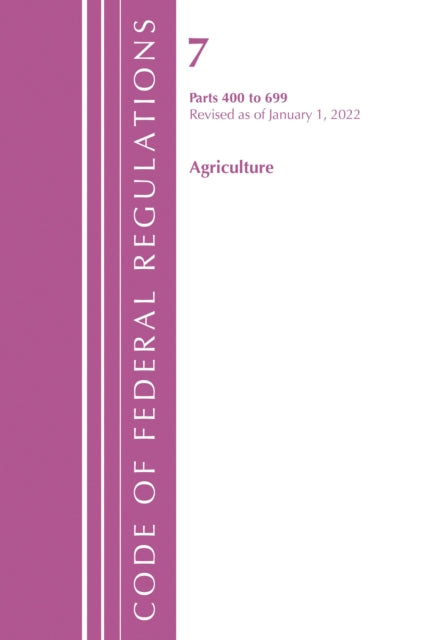 Book cover of: Code of Federal Regulations, Title 07 Agriculture 400-699, Revised as of January 1, 2022. By: Office Of The Federal Register (U.S.)
