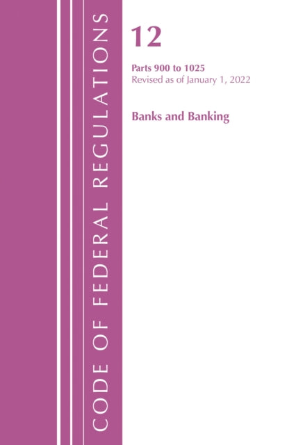 Book cover of: Code of Federal Regulations, Title 12 Banks and Banking 900-1025, Revised as of January 1, 2022. By: Office Of The Federal Register (U.S.)