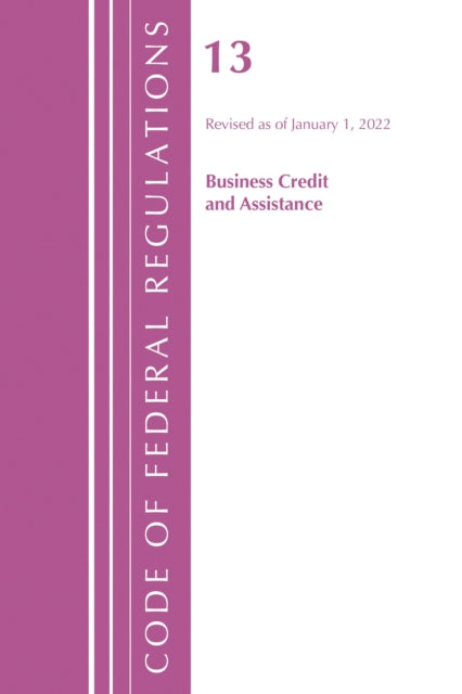 Book cover of: Code of Federal Regulations, Title 13 Business Credit and Assistance, Revised as of January 1, 2022. By: Office Of The Federal Register (U.S.)