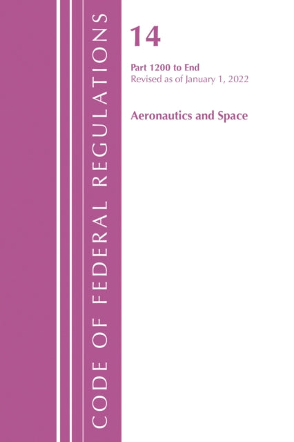 Book cover of: Code of Federal Regulations, Title 14 Aeronautics and Space 1200-End, Revised as of January 1, 2022. By: Office Of The Federal Register (U.S.)