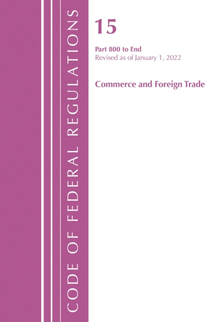 Book cover of: Code of Federal Regulations, Title 15 Commerce and Foreign Trade 800-End, Revised as of January 1, 2022. By: Office Of The Federal Register (U.S.)