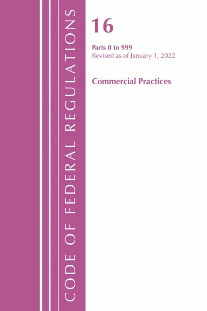 Book cover of: Code of Federal Regulations, Title 16 Commercial Practices 0-999, Revised as of January 1, 2022. By: Office Of The Federal Register (U.S.)