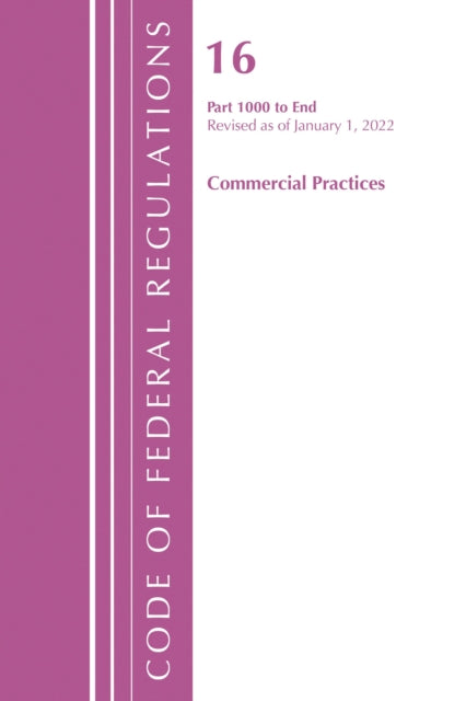 Book cover of: Code of Federal Regulations, Title 16 Commercial Practices 1000-End, Revised as of January 1, 2022. By: Office Of The Federal Register (U.S.)