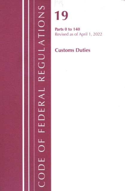 Book cover of: Code of Federal Regulations, Title 19 Customs Duties 0-140, 2022. By: Office Of The Federal Register (U.S.)
