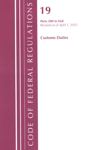 Book cover of: Code of Federal Regulations, Title 19 Customs Duties 200-END, 2022. By: Office Of The Federal Register (U.S.)