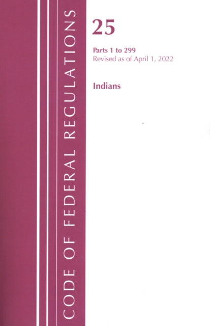 Book cover of: Code of Federal Regulations, Title 25 Indians 1-299, Revised as of April 1, 2022. By: Office Of The Federal Register (U.S.)