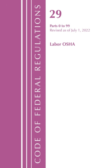 Book cover of: Code of Federal Regulations, Title 29 Labor/OSHA 0-99, Revised as of July 1, 2022. By: Office Of The Federal Register (U.S.)