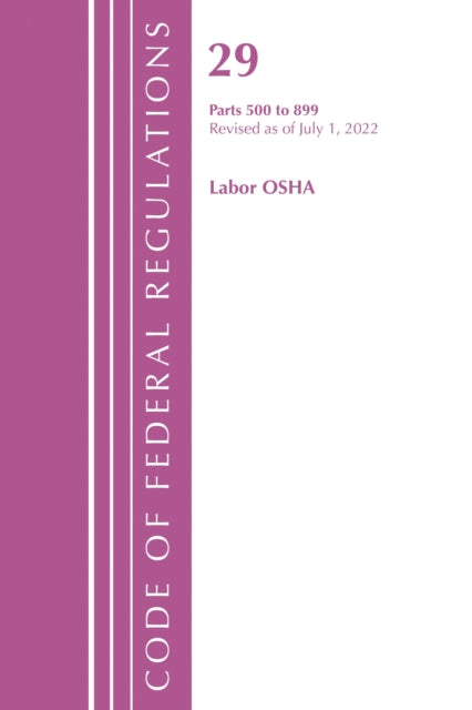 Book cover of: Code of Federal Regulations, TITLE 29 LABOR OSHA 500-899, Revised as of July 1, 2022. By: Office Of The Federal Register (U.S.)