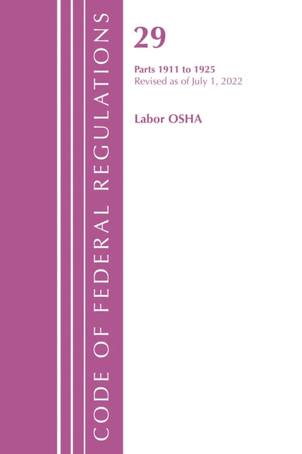 Book cover of: Code of Federal Regulations, TITLE 29 LABOR OSHA 1911-1925, Revised as of July 1, 2023. By: Office Of The Federal Register (U.S.)