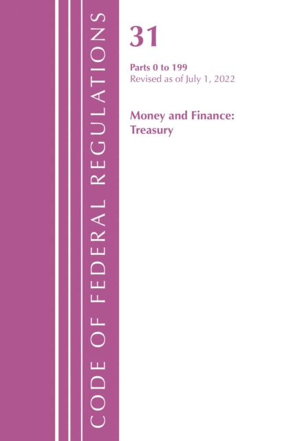 Book cover of: Code of Federal Regulations, Title 31 Money and Finance 0-199, Revised as of July 1, 2022. By: Office Of The Federal Register (U.S.)