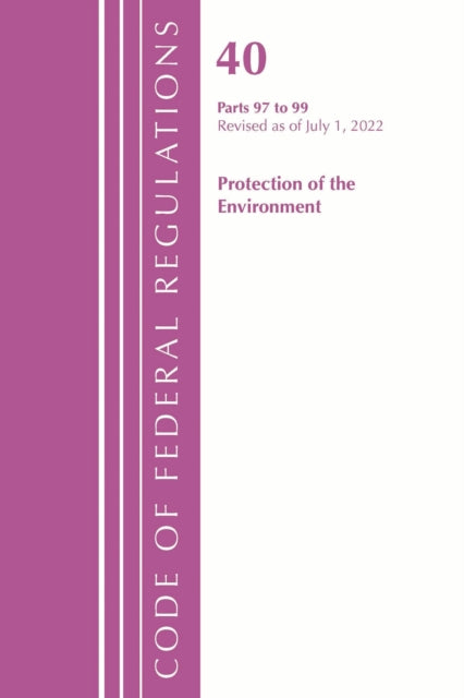Book cover of: Code of Federal Regulations, Title 40 Protection of the Environment 97-99, Revised as of July 1, 2022. By: Office Of The Federal Register (U.S.)