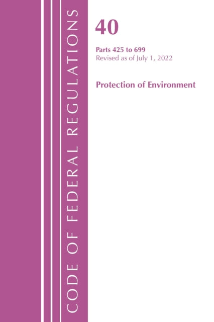 Book cover of: Code of Federal Regulations, Title 40 Protection of the Environment 425-699, Revised as of July 1, 2022. By: Office Of The Federal Register (U.S.)
