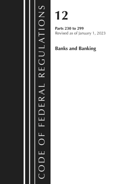 Book cover of: Code of Federal Regulations, Title 12 Banks and Banking 230-299, Revised as of January 1, 2023. By: Office Of The Federal Register (U.S.)