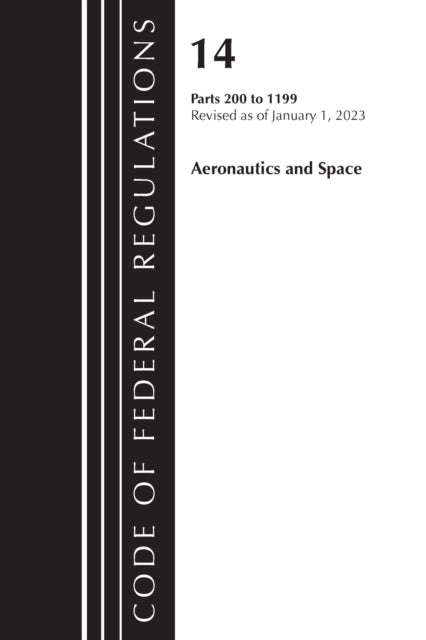 Book cover of: Code of Federal Regulations, Title 14 Aeronautics and Space 200-1199, Revised as of January 1, 2023. By: Office Of The Federal Register (U.S.)