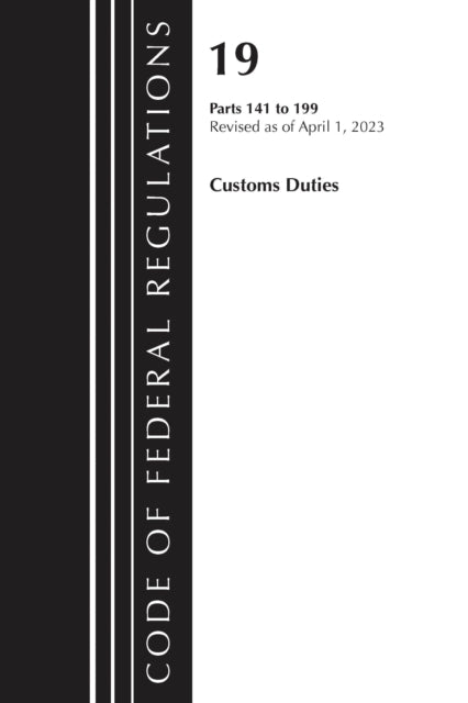 Book cover of: Code of Federal Regulations, Title 19 Customs Duties 141-199 2023. By: Office Of The Federal Register (U.S.)