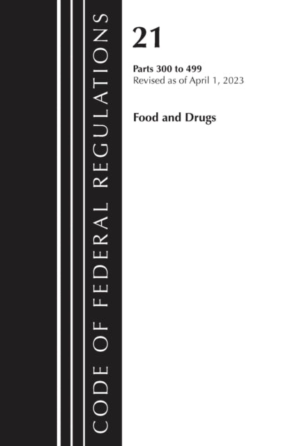 Book cover of: Code of Federal Regulations, Title 21 Food and Drugs 300-499, 2023. By: Office Of The Federal Register (U.S.)