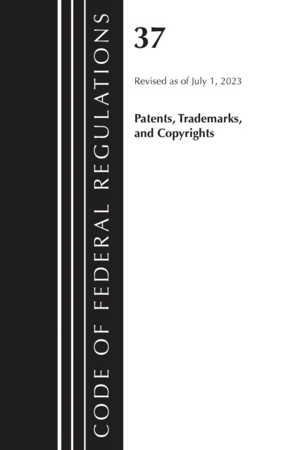 Book cover of: Code of Federal Regulations, Title 37 Patents, Trademarks and Copyrights, Revised as of July 1, 2023. By: Office Of The Federal Register (U.S.)
