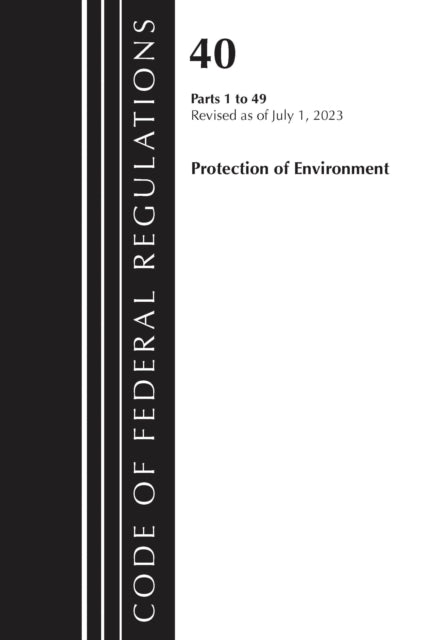 Book cover of: Code of Federal Regulations, Title 40 Protection of the Environment 1-49, Revised as of July 1, 2023. By: Office Of The Federal Register (U.S.)