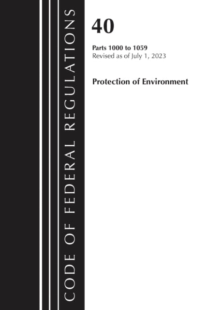 Book cover of: Code of Federal Regulations, Title 40 Protection of the Environment 1000-1059, Revised as of July 1, 2023. By: Office Of The Federal Register (U.S.)