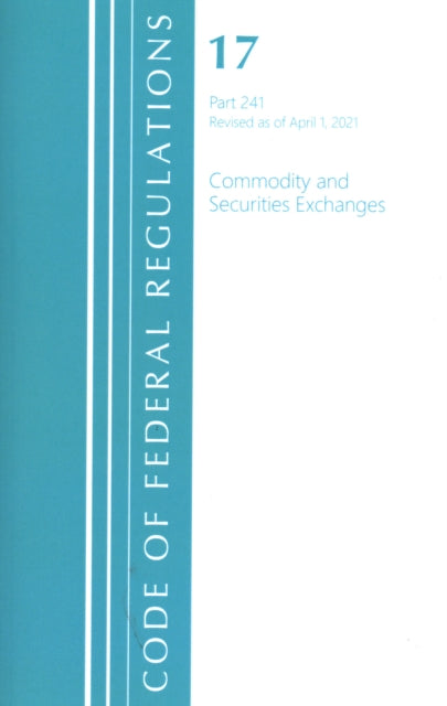 Book cover of: Code of Federal Regulations, Title 17 Commodity and Securities Exchanges 241, Revised as of April 1, 2021. By: Office of the Federal Register (U.S.)