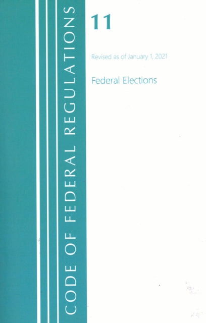 Book cover of: Code of Federal Regulations, Title 11 Federal Elections, Revised as of January 1, 2021. By: Office of the Federal Register (U.S.)