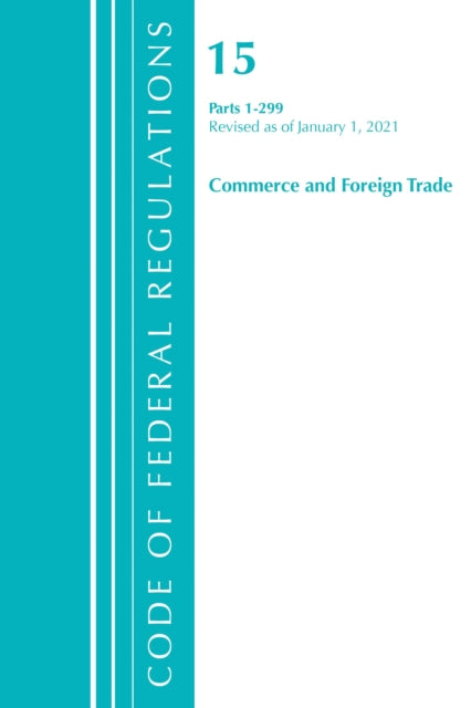 Book cover of: Code of Federal Regulations, Title 15 Commerce and Foreign Trade 1-299, Revised as of January 1, 2021. By: Office of the Federal Register (U.S.)