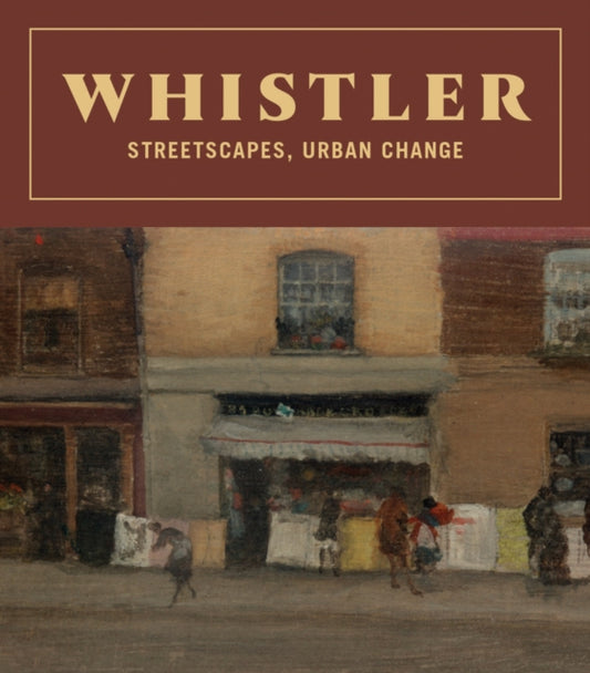 Book cover of: Whistler: Streetscapes, Urban Change. By: James Abbott McNeill Whistler