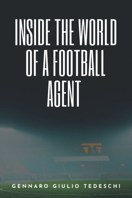 Book cover of: Inside the World of a Football Agent. By: Gennaro Giulio Tedeschi