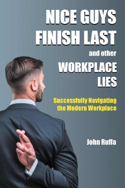 Book cover of: Nice Guys Finish Last and Other Workplace Lies. By: John Ruffa