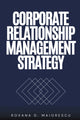 Book cover of: Corporate Relationship Management Strategy. By: Roxana D. Maiorescu