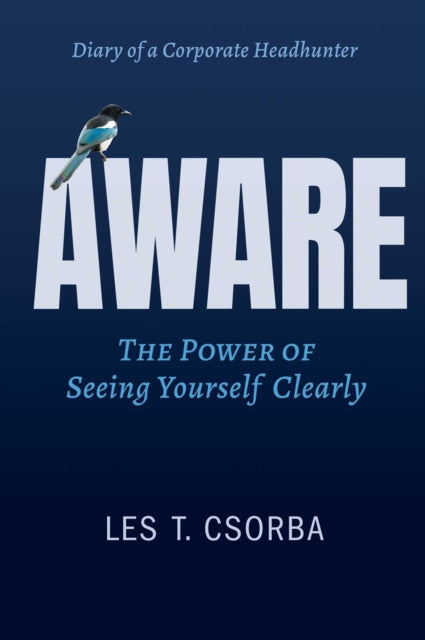 Aware, The Power Of Seeing Yourself Clearly 9781637634585 Les Csorba