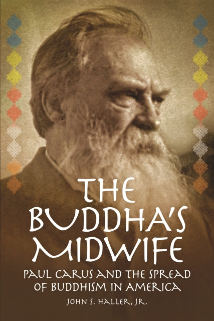Book cover of: Buddha's Midwife: Paul Carus and the Spread of Buddhism in America. By: John S. Haller