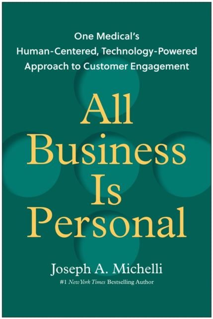 All Business Is Personal, One Medical's Human-Centered, Technology-Powered Approach to Customer Engagement 9781637746769 Joseph A. Michelli