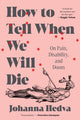 Book cover of: How to Tell When We Will Die. By: Johanna Hedva