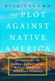 Book cover of: Plot Against Native America. By: Bill Vaughn