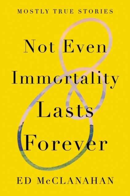 Book cover of: Not Even Immortality Lasts Forever. By: Ed McClanahan