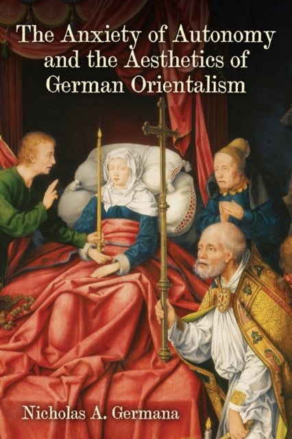 Book cover of: Anxiety of Autonomy and the Aesthetics of German Orientalism. By: Nicholas A. Germana