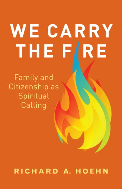 Book cover of: We Carry the Fire. By: Richard A. Hoehn