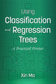 Book cover of: Using Classification and Regression Trees. By: Xin Ma