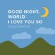 Book cover of: Good Night, World—I Love You So. By: Olivia Herrick
