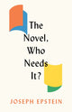 Book cover of: Novel, Who Needs It?. By: Joseph Epstein