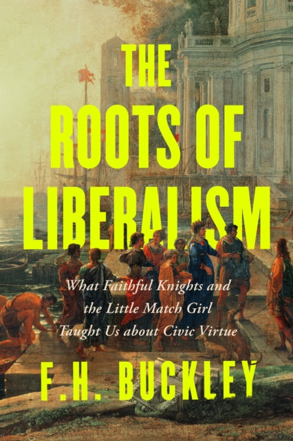 Book cover of: Roots of Liberalism. By: F. H. Buckley
