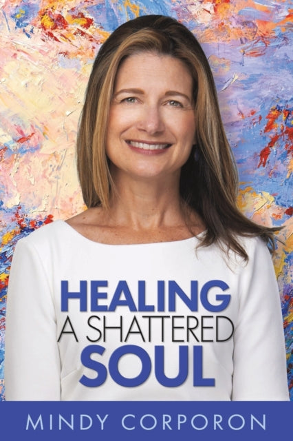 Book cover of: Healing a Shattered Soul. By: Mindy Corporon