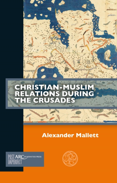 Book cover of: Christian-Muslim Relations during the Crusades. By: Alex Mallett