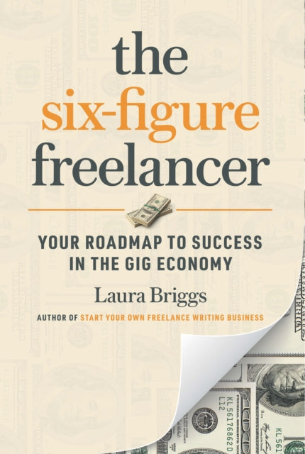 Book cover of: Six-Figure Freelancer. By: Laura Pennington Briggs