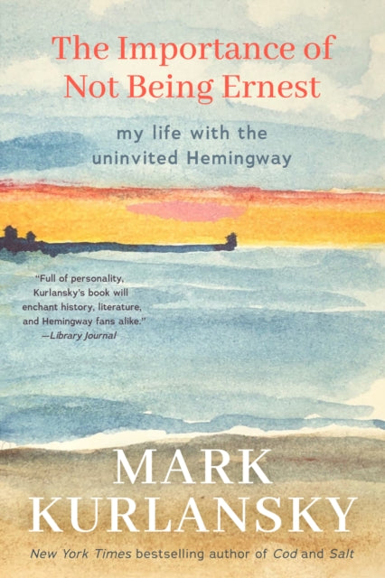 Importance of Not Being Ernest, My Life with the Uninvited Hemingway (A unique Ernest Hemingway biography, Gift for writers) 9781642504637 Mark Kurlansky