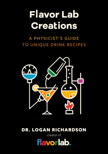 Flavor Lab Creations, A Physicist’s Guide to Unique Drink Recipes (The Science of Drinks, Alcoholic Beverages, Coffee and Tea) 9781642509694 Logan Richardson