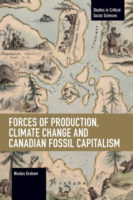Book cover of: Forces of Production, Climate Change and Canadian Fossil Capitalism. By: Nicolas Graham