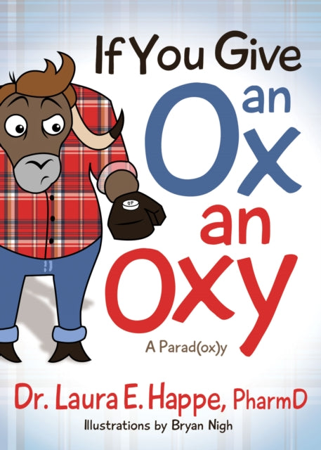 Book cover of: If You Give an Ox an Oxy. By: Laura E. Happe