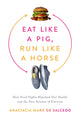 Book cover of: Eat Like a Pig, Run Like a Horse. By: Anastacia Marx de Salcedo